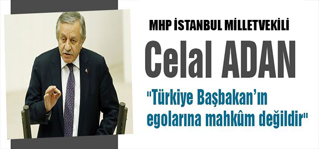 Türkiye Başbakan’ın egolarına mahkûm değildir