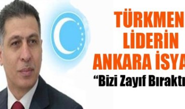 Türkmen Liderin Ankara İsyanı!