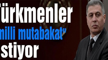 Türkmenler “milli mutabakat“ istiyor