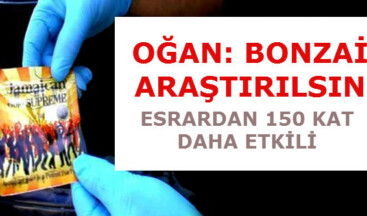 Oğan: Bonzai’nin zararları araştırılsın