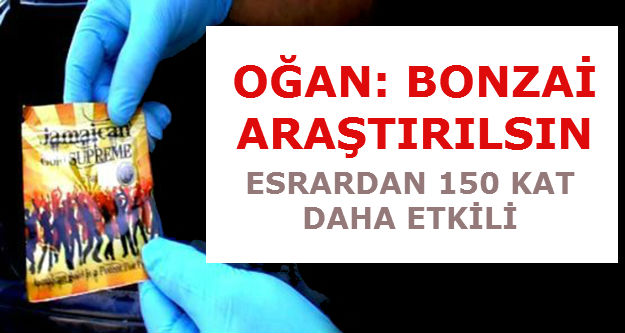 Oğan: Bonzai’nin zararları araştırılsın