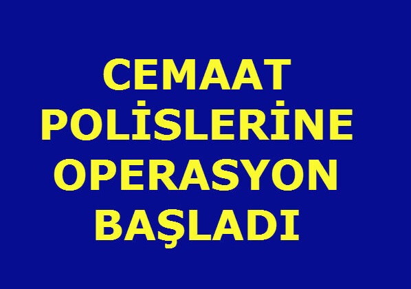 CEMAAT POLİSLERİNE OPERASYON BAŞLADI