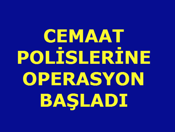 CEMAAT POLİSLERİNE OPERASYON BAŞLADI