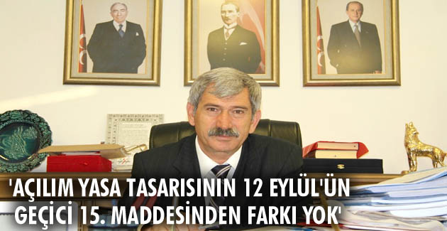 ‘Açılım yasa tasarısının 12 Eylül’ün geçici 15. maddesinden farkı yok’