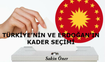 TÜRKİYE’NİN VE ERDOĞAN’IN KADER SEÇİMİ