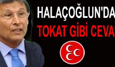 HALAÇOĞLUN’DAN TOKAT GİBİ CEVAP