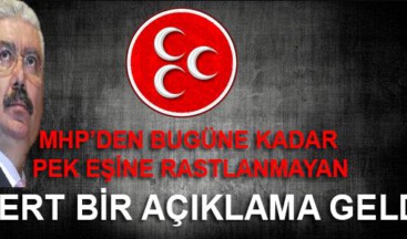 MHP’DEN BUGÜNE KADAR PEK EŞİNE RASTLANMAYAN SERT BİR AÇIKLAMA GELDİ
