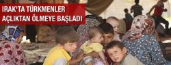 Irak’ta Türkmenler açlıktan ölmeye başladı