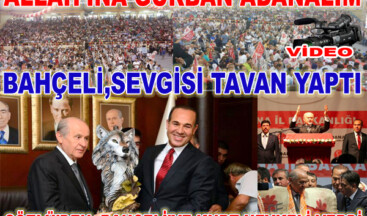 BAHÇELİ SEVGİSİ ADANA’DA TAVAN YAPTI