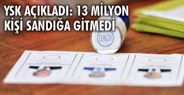 YSK açıkladı: 13 milyon kişi sandığa gitmedi