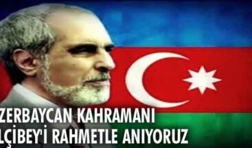Azerbaycan Kahramanı Elçibey’i rahmetle anıyoruz