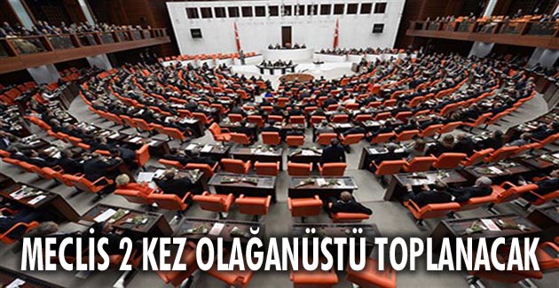 Meclis 2 kez olağanüstü toplanacak