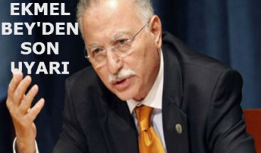 Ekmel Bey’den son uyarı