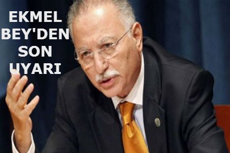 Ekmel Bey’den son uyarı