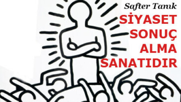 SİYASET SONUÇ ALMA SANATIDIR