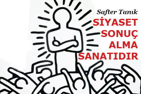 SİYASET SONUÇ ALMA SANATIDIR