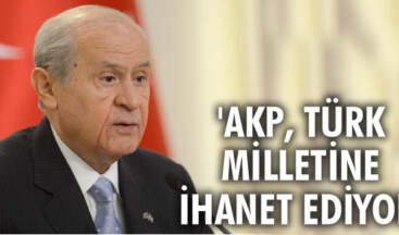 AKP, TÜRK MİLLETİNE İHANET EDİYOR