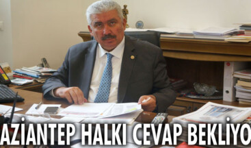 GAZİANTEP HALKI CEVAP BEKLİYOR