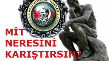 MİT NERESİNİ KARIŞTIRSIN?