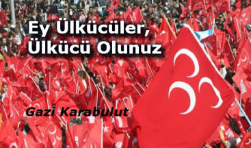 Ey Ülkücüler, Ülkücü Olunuz!