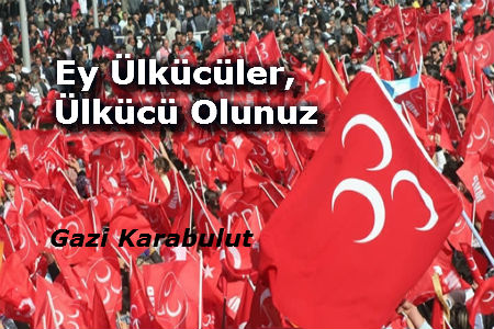 Ey Ülkücüler, Ülkücü Olunuz!