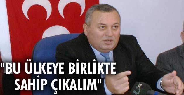 “BU ÜLKEYE BİRLİKTE SAHİP ÇIKALIM”