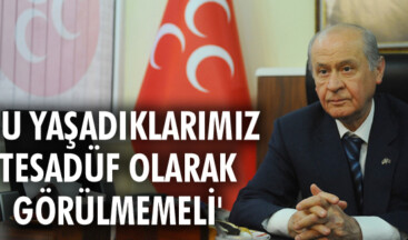 ‘Yaşadıklarımız hazin bir tesadüf görülmemeli’