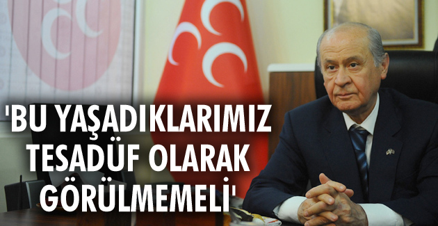 ‘Yaşadıklarımız hazin bir tesadüf görülmemeli’