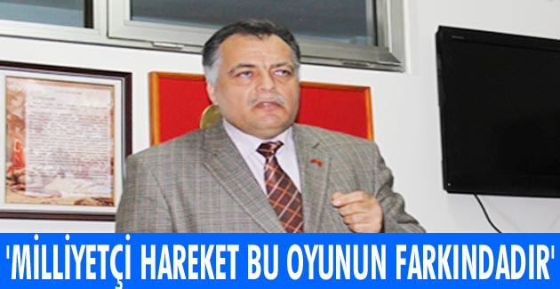 Milliyetçi Hareket bu oyunun farkındadır