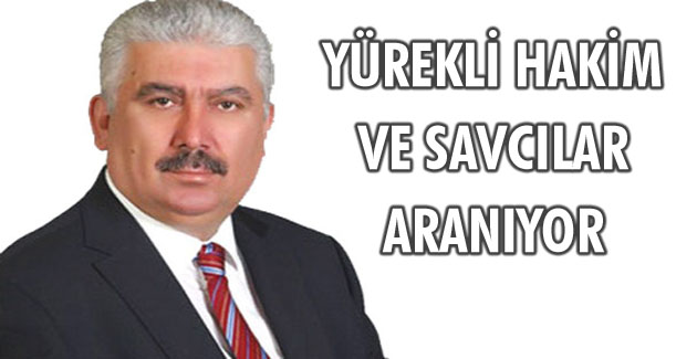 YÜREKLİ HAKİM VE SAVCILAR ARANIYOR