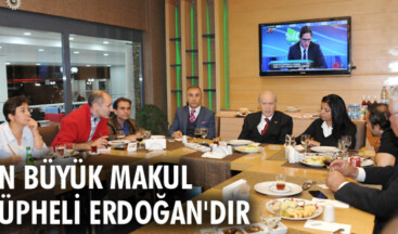EN BÜYÜK MAKUL ŞÜPHELİ ERDOĞAN’DIR