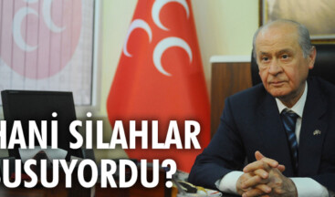 BAHÇELİ: HANİ SİLAHLAR SUSUYORDU?