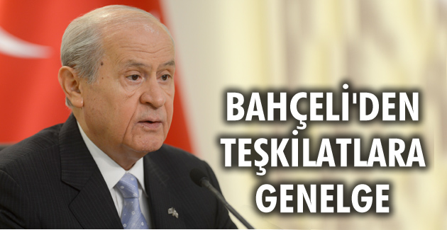 BAHÇELİ’DEN TEŞKİLATLARA GENELGE