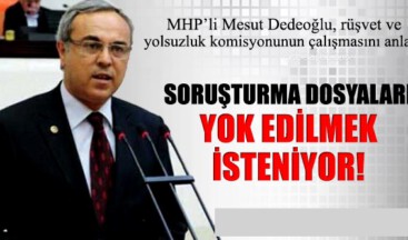 Dedeoğlu: İktidar soruşturma dosyalarını ortadan kaldırmak istiyor