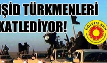 EĞİTİM SEN: TÜRKMENLER SAHİPSİZ BIRAKILMASIN!