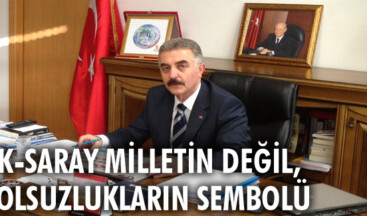 ‘Ak-saray milletin değil, yolsuzlukların sembolü’