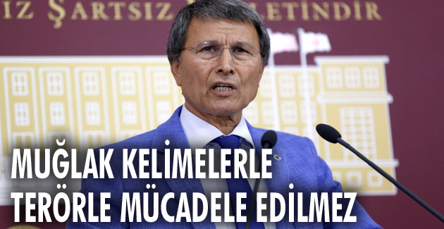 Muğlak kelimelerle terörle mücadele edilmez