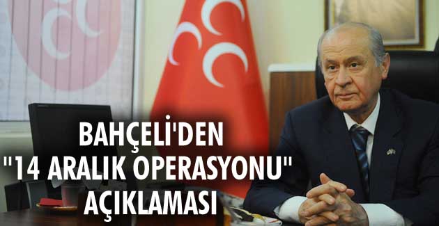 Bahçeli’den “14 Aralık Operasyonu” açıklaması