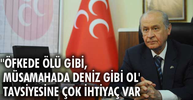 ”Öfkede ölü gibi, müsamahada deniz gibi ol’ tavsiyesine çok ihtiyaç var