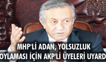 MHP’li Adan, yolsuzluk oylaması için AKP’li üyeleri uyardı