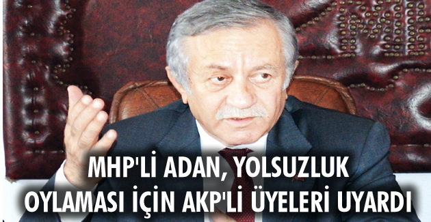 MHP’li Adan, yolsuzluk oylaması için AKP’li üyeleri uyardı