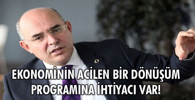 Ekonominin acilen bir dönüşüm programına ihtiyacı var!