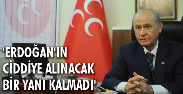 “MHP, Erdoğan’ın ciddiye alınacak yanının kalmadığına yürekten inanmaktadır”