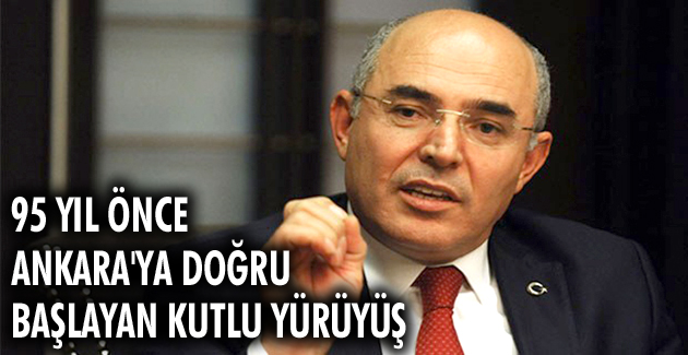 95 yıl önce Ankara’ya doğru başlayan kutlu yürüyüş