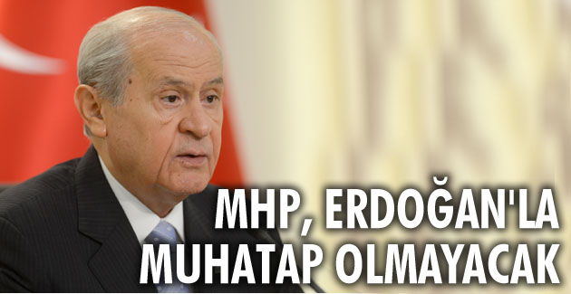 MHP, ERDOĞAN’LA MUHATAP OLMAYACAK