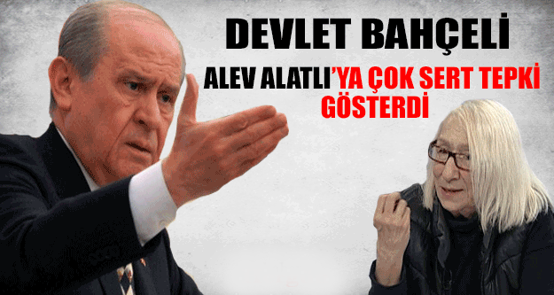Devlet Bahçeli’den, Alev Alatlı’ya sert tepki