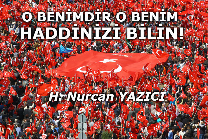 O BENİMDİR O BENİM; HADDİNİZİ BİLİN!