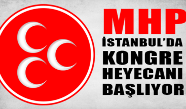 MHP İstanbul’da Kongre heyecanı başlıyor !