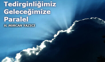 Tedirginliğimiz Geleceğimize Paralel