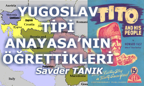 YUGOSLAV TİPİ ANAYASA’NIN ÖĞRETTİKLERİ -2-